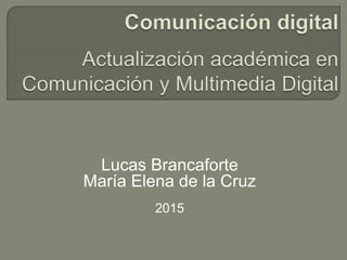 Lucas Brancaforte
María Elena de la Cruz
2015
 