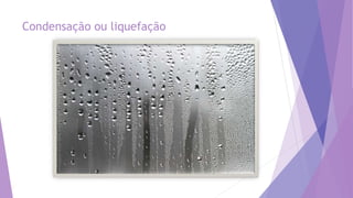 Condensação ou liquefação
 