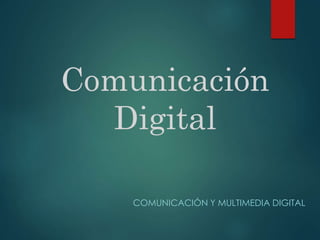 Comunicación
Digital
COMUNICACIÓN Y MULTIMEDIA DIGITAL
 