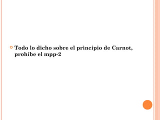    Todo lo dicho sobre el principio de Carnot,
    prohíbe el mpp-2
 