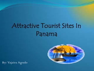 AttractiveTouristSites In Panama By: Yajaira Agudo 