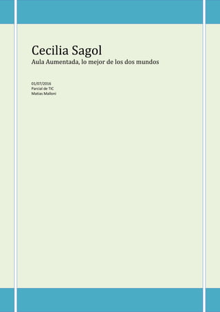 Cecilia Sagol
Aula Aumentada, lo mejor de los dos mundos
01/07/2016
Parcial de TIC
Matias Malloni
 