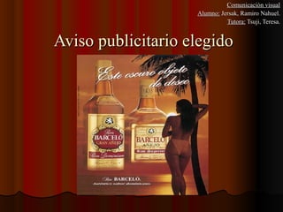 Aviso publicitario elegidoAviso publicitario elegido
Comunicación visualComunicación visual
Alumno:Alumno: Jersak, Ramiro Nahuel.Jersak, Ramiro Nahuel.
Tutora:Tutora: Tsuji, Teresa.Tsuji, Teresa.
 