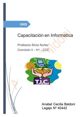 UNQ
Capacitación en Informática
Profesora Silvia Nuñez
Comisión V - H1 - CCC
Anabel Cecilia Baldoni
Legajo No
40442
 