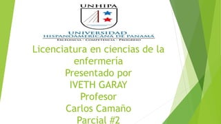 Licenciatura en ciencias de la
enfermería
Presentado por
IVETH GARAY
Profesor
Carlos Camaño
Parcial #2
 