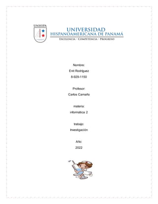 Nombre:
Enit Rodríguez
8-929-1150
Profesor:
Carlos Camaño
materia:
informática 2
trabajo:
Investigación
Año:
2022
 