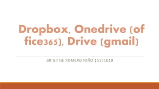Dropbox, Onedrive (of
fice365), Drive (gmail)
BRIGITHE ROMERO NIÑO 15171019
 