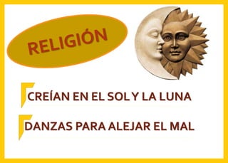 CREÍAN EN EL SOLY LA LUNA
DANZAS PARA ALEJAR EL MAL
 