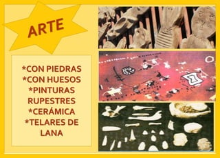 *CON PIEDRAS
*CON HUESOS
*PINTURAS
RUPESTRES
*CERÁMICA
*TELARES DE
LANA
 