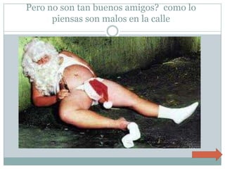 Pero no son tan buenos amigos?  como lo piensas son malos en la calle