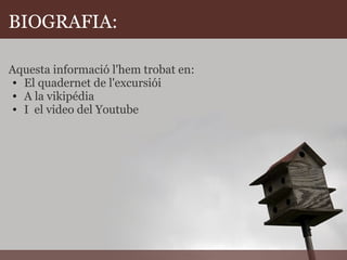 BIOGRAFIA: Aquesta informació l'hem trobat en: El quadernet de l'excursiói  A la vikipédia I  el video del Youtube   