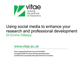 Using social media to enhance your research and professional development Dr Emma Gillaspy 