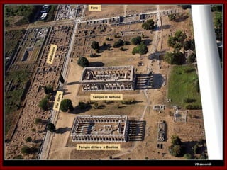 Foro




   oni
     azi
Abit

                 acra




                                Tempio di Nettuno
           Via S




                        Tempio di Hera o Basilica




                                                    20 secondi
 