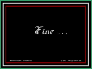 Fine   . . .


Antonio Vivaldi - la Primavera           By Sal - i0sjc@libero.it
 