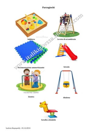 Ιωάννα Καραμαλή – 01.12.2014
Parcogiochi
Sabbiera La rete di arrambicata
Pavimentazione ammortizzante Scivolo
Giostra Altalena
Cavallo a dondolo