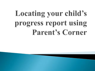 Locating your child’s progress report using Parent’s Corner 
