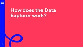 7
How does the Data
Explorer work?
 