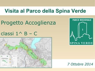 Visita al Parco della Spina Verde
Progetto Accoglienza
classi 1^ B – C
7 Ottobre 2014
 