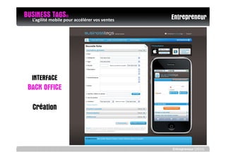 BUSINESS TAGS© accélérer vos ventes
  L’agilité mobile pour               Entrepreneur




   INTERFACE
 BACK OFFICE

   Création



                                      Entrepreneur (2010)
 
