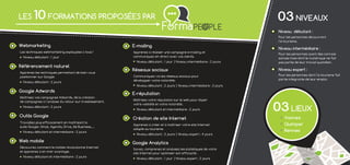 03 NIVEAUX 
Niveau débutant : 
Pour les personnes découvrant 
l’e-tourisme. 
Niveau intermédiaire : 
Pour les personnes ayant des connais-sances 
mais dont le numérique ne fait 
pas partie de leur travail quotidien. 
Niveau expert : 
Pour les personnes dont l’e-tourisme fait 
partie intégrante de leur emploi. 
LES 10 FORMATIONS PROPOSÉES PAR 
Webmarketing 
Les techniques webmarketing expliquées à tous ! 
Niveau débutant : 1 jour 
Référencement naturel 
Apprenez les techniques permettant de bien vous 
positionner sur Google. 
Niveau débutant : 2 jours 
Google Adwords 
Maîtrisez vos campagnes Adwords, de la création 
de campagnes à l’analyse du retour sur investissement. 
Niveau débutant : 2 jours 
Outils Google 
Travaillez plus efficacement en maîtrisant la 
suite Google: Gmail, Agenda, Drive, My Business,... 
Niveau débutant et intermédiaire : 2 jours 
Web mobile 
Découvrez comment le mobile révolutionne Internet 
et apprenez à en tirer avantage. 
Niveau débutant et intermédiaire : 2 jours 
E-mailing 
Apprenez à réaliser une campagne e-mailing et 
communiquez en direct avec vos clients. 
Niveau débutant : 1 jour | Niveau intermédiaire : 2 jours 
Réseaux sociaux 
Communiquez via les réseaux sociaux pour 
développer votre notoriété. 
Niveau débutant : 2 jours | Niveau intermédiaire : 3 jours 
E-réputation 
Maîtrisez votre réputation sur le web pour doper 
votre visibilité et votre notoriété. 
Niveau débutant et intermédiaire : 2 jours 
Création de site Internet 
Apprenez à créer et à maîtriser votre site Internet 
adapté au tourisme. 
Niveau débutant : 2 jours | Niveau expert : 4 jours 
Google Analytics 
Suivez, comprenez et analysez les statistiques de votre 
site Internet pour optimiser son efficacité. 
Niveau débutant : 1 jour | Niveau expert : 2 jours 
03 LIEUX 
Vannes 
Quimper 
Rennes 
