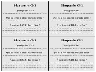 Bilan pour les CM2
Que signifie C.D.I ?
……………………………………………………
Quel est le mot à retenir pour cette année ?
……………………………………………………
À quoi sert le C.D.I d'un collège ?
……………………………………………………
……………………………………………………
…………………………………………………….
Bilan pour les CM2
Que signifie C.D.I ?
……………………………………………………
Quel est le mot à retenir pour cette année ?
……………………………………………………
À quoi sert le C.D.I d'un collège ?
……………………………………………………
……………………………………………………
…………………………………………………….
Bilan pour les CM2
Que signifie C.D.I ?
……………………………………………………
Quel est le mot à retenir pour cette année ?
……………………………………………………
À quoi sert le C.D.I d'un collège ?
……………………………………………………
……………………………………………………
…………………………………………………….
Bilan pour les CM2
Que signifie C.D.I ?
……………………………………………………
Quel est le mot à retenir pour cette année ?
……………………………………………………
À quoi sert le C.D.I d'un collège ?
……………………………………………………
……………………………………………………
…………………………………………………….
 