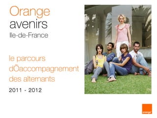 le parcours d’accompagnement des alternants 2011 - 2012 Orange avenirs Ile-de-France 
