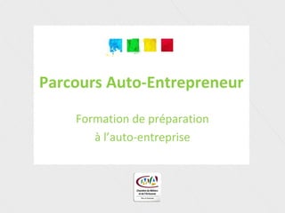 Parcours Auto-Entrepreneur
Formation de préparation
à l’auto-entreprise
 
