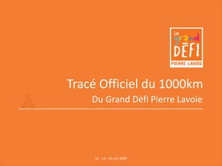 Tracé Officiel du 1000km
    Du Grand Défi Pierre Lavoie




    12 - 13 - 14 juin 2009
 