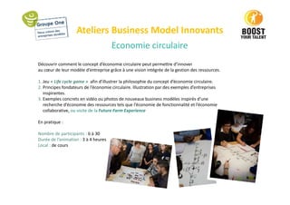 Ateliers Business Model Innovants
Economie circulaire
Découvrir comment le concept d’économie circulaire peut permettre d’...