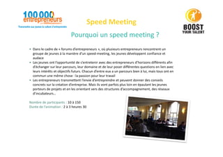 Pourquoi un speed meeting ?
Speed Meeting
• Dans le cadre de « forums d’entrepreneurs », où plusieurs entrepreneurs rencon...