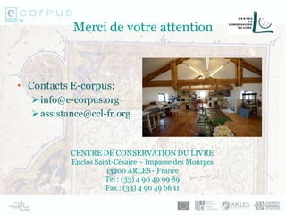 Merci de votre attention
• Contacts E-corpus:
info@e-corpus.org
assistance@ccl-fr.org
 