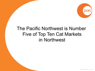 The Pacific Northwest is Number
  Five of Top Ten Cat Markets
          in Northwest
 