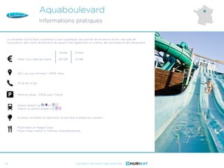 Les parcs de loisirs sans attendre
Aquaboulevard
Informations pratiques
10
4/6, rue Louis Armand - 75015  Paris
01 40 60 1...