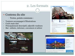 2. Les formats
 Contenu du site
 Textes, points communs :
- Toujours accompagné d’illustrations
- Court mais clair
- Principalement descriptif, adjectifs vendeurs
- But : séduire, informer, convaincre et attirer
 