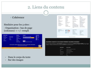 2. Liens du contenu
 Cohérence
Similaire pour les 3 sites :
- Organisation : bas de page
(colonnes) -> +/- rempli
- Dans le corps du texte
- Sur des images
 