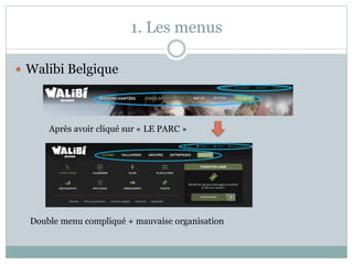 1. Les menus
 Walibi Belgique
Après avoir cliqué sur « LE PARC »
Double menu compliqué + mauvaise organisation
 