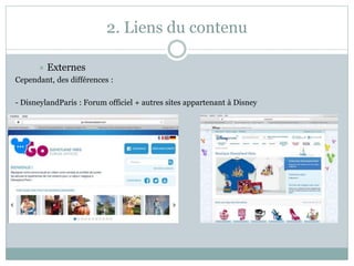 2. Liens du contenu
 Externes
Cependant, des différences :
- DisneylandParis : Forum officiel + autres sites appartenant à Disney
 