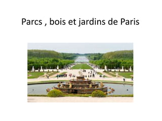 Parcs , bois et jardins de Paris
 