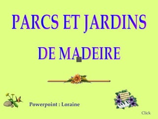 PARCS ET JARDINS DE MADEIRE Powerpoint : Loraine Click 