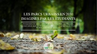 LES PARCS URBAINS EN 2030
IMAGINES PAR LES ETUDIANTS
Enseignements du rapport « Urban Parks of the Future 2016 » par Husqvarna.
Une étude réalisée auprès de 533 étudiants en architecture & paysage issus de 15 pays.
Résultats commentés par des experts.
 