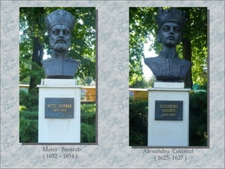 Matei Basarab     Alexandru Coconul
( 1632 – 1654 )       ( 1623- 1627 )
 