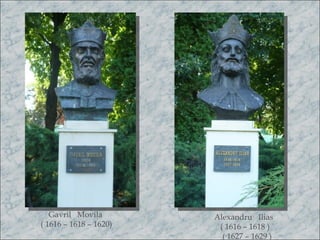 Gavril Movila        Alexandru Ilias
( 1616 – 1618 – 1620)    ( 1616 – 1618 )
                          ( 1627 – 1629 )
 