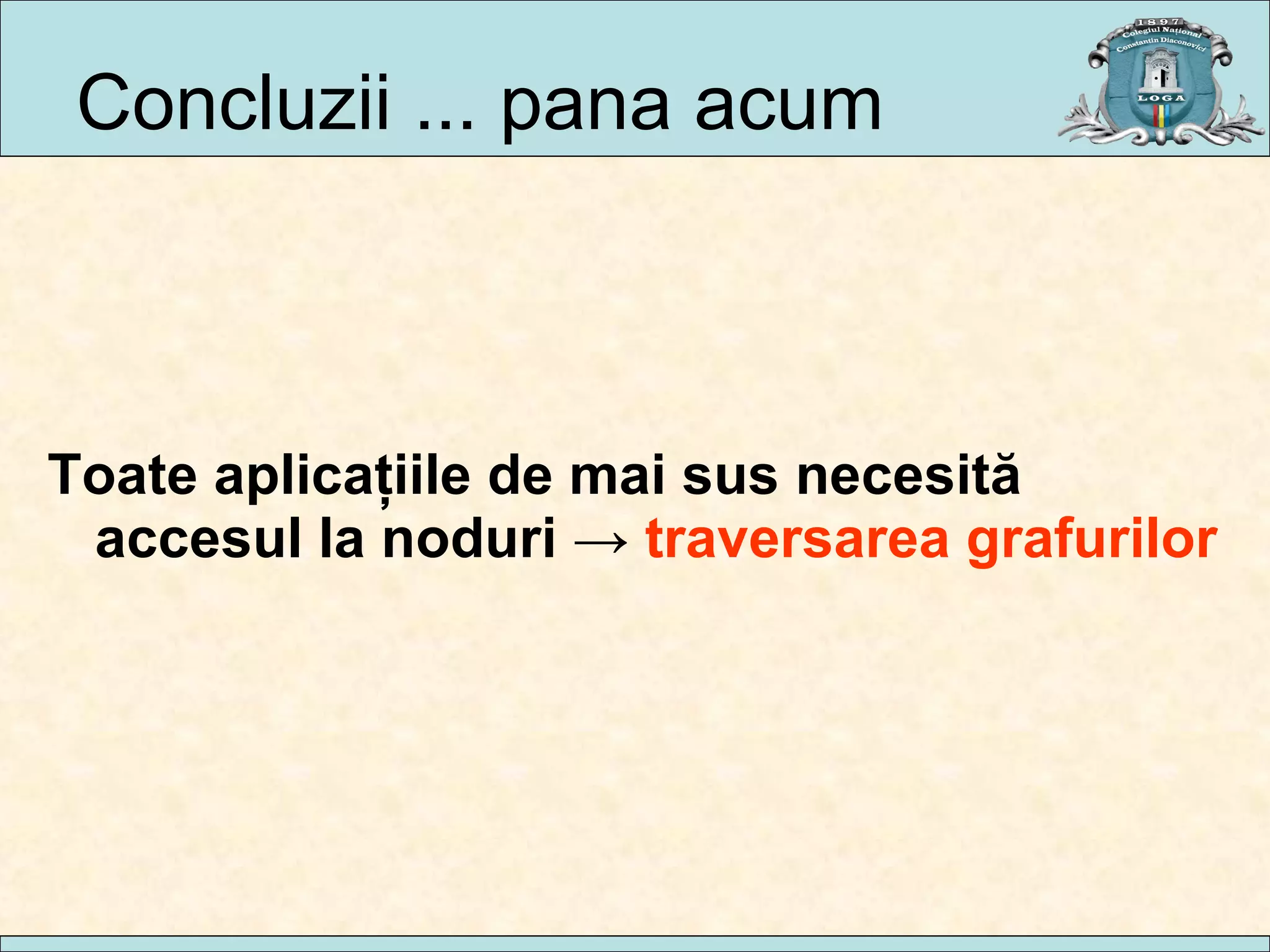 Concluzii  ... pana acum Toate aplica ţiile de mai sus necesită accesul la noduri  ->  traversarea grafurilor 
