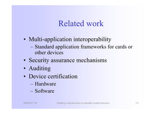 Related work
• Multi-application interoperability
     – Standard application frameworks for cards or
       other devices...