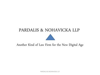 PARDALIS & NOHAVICKA LLP 
Another Kind of Law Firm for the New Digital Age 
PARDALIS & NOHAVICKA LLP 
 