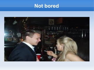 Not bored
 
