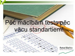 Pēc mācībām tests pēc
   vācu standartiem!
 