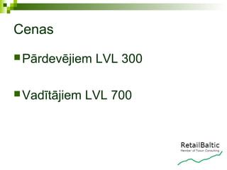 Cenas
 Pārdevējiem   LVL 300

 Vadītājiem   LVL 700
 