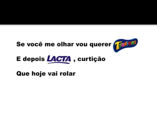 Se você me olhar vou querer

E depois         , curtição

Que hoje vai rolar
 