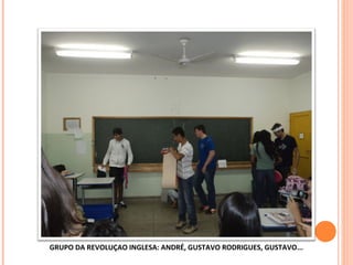 GRUPO DA REVOLUÇAO INGLESA: ANDRÉ, GUSTAVO RODRIGUES, GUSTAVO...
 